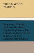 Amphitryo, Asinaria, Aulularia, Bacchides, Captivi Amphitryon, The Comedy Of Asses, The Pot Of Gold, The Two Bacchises, The Captives