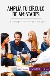 Amplia Tu Circulo De Amistades : Las Claves Para Hacer Nuevos Amigos
