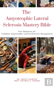 Amyotrophic Lateral Sclerosis Mastery Bible: Your Blueprint For Complete Amyotrophic Lateral Sclerosis Management