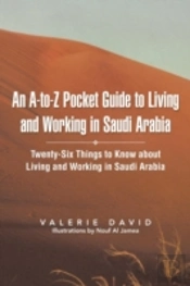 An A-To-Z Pocket Guide To Living And Working In Saudi Arabia: Twenty-Six Things To Know About Living And Working In Saudi Arabia