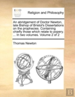 Bertrand.pt - An Abridgement Of Doctor Newton, Late Bishop Of Bristol'S Dissertations On The Prophecies. Containing Chiefly Those Which Relate To Popery. ... In Two