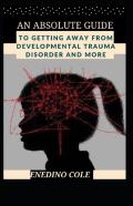 An Absolute Guide To Getting Away From Developmental Trauma Disorder And More