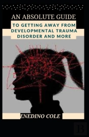 An Absolute Guide To Getting Away From Developmental Trauma Disorder And More