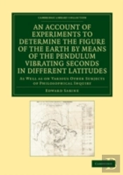 An Account Of Experiments To Determine The Figure Of The Earth By Means Of The Pendulum Vibrating Seconds In Different Latitudes