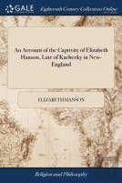 An Account Of The Captivity Of Elizabeth Hanson, Late Of Kachecky In New-England