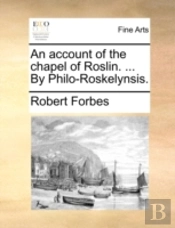 An Account Of The Chapel Of Roslin. ...