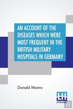 Bertrand.pt - An Account Of The Diseases Which Were Most Frequent In The British Military Hospitals In Germany, From January 1761 To The Return Of The Troops To England In March 1763.