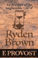 An Account Of The Implausible Life Of Ryden Brown