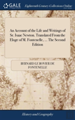 Bertrand.pt - An Account Of The Life And Writings Of Sr. Isaac Newton. Translated From The Eloge Of M. Fontenelle, ... The Second Edition