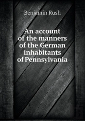 An Account Of The Manners Of The German Inhabitants Of Pennsylvania