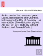 An Account Of The Many And Great Loans, Benefactions And Charities, Belonging To The City Of Coventry ... A New Edition. (The Dedication Signed: Ab, C