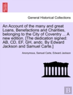 Bertrand.pt - An Account Of The Many And Great Loans, Benefactions And Charities, Belonging To The City Of Coventry ... A New Edition. (The Dedication Signed: Ab, C