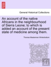 An Account Of The Native Africans In The Neighbourhood Of Sierra Leone; To Which Is Added An Account Of The Present State Of Medicine Among Them.