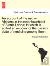 An Account Of The Native Africans In The Neighbourhood Of Sierra Leone; To Which Is Added An Account Of The Present State Of Medicine Among Them.