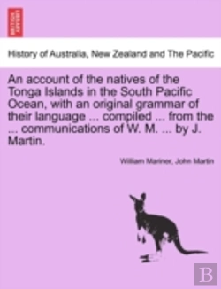 Bertrand.pt - An Account Of The Natives Of The Tonga Islands In The South Pacific Ocean, With An Original Grammar Of Their Language ... Compiled ... From The ... Communications Of W. M. ... By J. Martin.