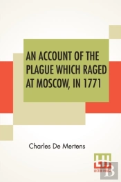 An Account Of The Plague Which Raged At Moscow, In 1771