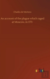 An Account Of The Plague Which Raged At Moscow, In 1771