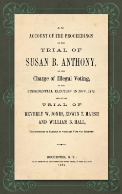 Bertrand.pt - An Account Of The Proceedings In The Trial Of Susan B. Anthony, On The Charge Of Illegal Voting, At The Presidential Election In Nov., 1872. And On The Trial Of Beverly W. Jones, Edwin T. Marsh And Wi