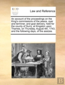 Bertrand.pt - An Account Of The Proceedings On The King'S Commissions Of The Peace, Oyer And Terminer, And Goal Delivery, Held For The County Of Surry, At Kingston
