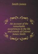 An Account Of The Remarkable Occurrences In The Life And Travels Of Colonel James Smith