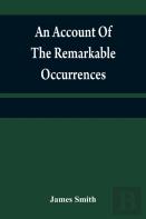 An Account Of The Remarkable Occurrences In The Life And Travels Of Colonel James Smith (Late A Citizen Of Bourbon County, Kentucky)