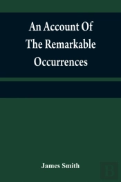 An Account Of The Remarkable Occurrences In The Life And Travels Of Colonel James Smith (Late A Citizen Of Bourbon County, Kentucky)