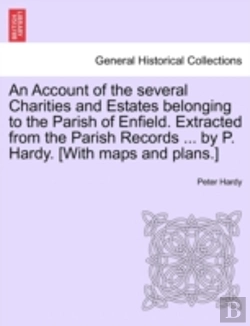 Bertrand.pt - An Account Of The Several Charities And Estates Belonging To The Parish Of Enfield. Extracted From The Parish Records ... By P. Hardy. (With Maps And