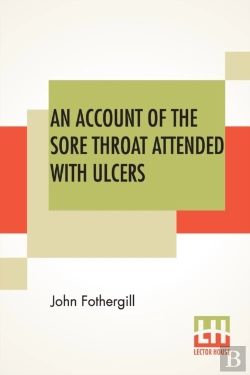 Bertrand.pt - An Account Of The Sore Throat Attended With Ulcers: A Disease Which Hath Of Late Years Appeared In This City, And The Parts Adjacent.