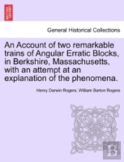An Account Of Two Remarkable Trains Of Angular Erratic Blocks, In Berkshire, Massachusetts, With An Attempt At An Explanation Of The Phenomena.