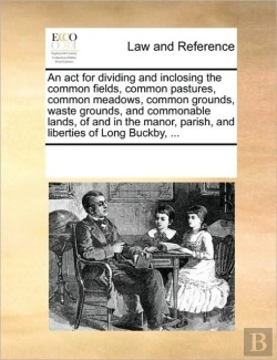 Bertrand.pt - An Act For Dividing And Inclosing The Common Fields, Common Pastures, Common Meadows, Common Grounds, Waste Grounds, And Commonable Lands, Of And In T