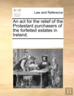 Bertrand.pt - An Act For The Relief Of The Protestant Purchasers Of The Forfeited Estates In Ireland.