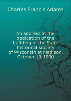 Bertrand.pt - An Address At The Dedication Of The Building Of The State Historical Society Of Wisconsin At Madison, October 19, 1900