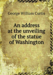 An Address At The Unveiling Of The Statue Of Washington