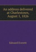An Address Delivered At Charlestown, August 1, 1826