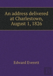 An Address Delivered At Charlestown, August 1, 1826