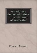 An Address Delivered Before The Citizens Of Worcester