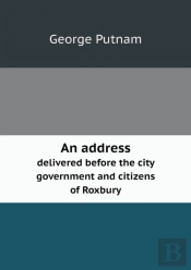 An Address Delivered Before The City Government And Citizens Of Roxbury