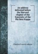 An Address Delivered Before The Harvard Chapter Of The Fraternity Of The Phi Beta Kappa