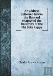 An Address Delivered Before The Harvard Chapter Of The Fraternity Of The Phi Beta Kappa