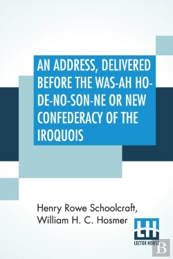 Bertrand.pt - An Address, Delivered Before The Was-Ah Ho-De-No-Son-Ne Or New Confederacy Of The Iroquois Also, Genundewah, A Poem