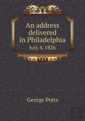 An Address Delivered In Philadelphia July 4, 1826