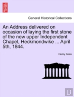 Bertrand.pt - An Address Delivered On Occasion Of Laying The First Stone Of The New Upper Independent Chapel, Heckmondwike ... April 5th, 1844.
