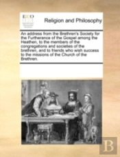 An Address From The Brethren'S Society For The Furtherance Of The Gospel Among The Heathen, To The Members Of The Congregations And Societies Of The B