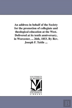 Bertrand.pt - An Address In Behalf Of The Society For The Promotion Of Collegiate And Theological Education At The West. Delivered At Its Tenth Anniversary, In Worcester, ... 26th, 1853. By Rev. Joseph F. Tuttle ..