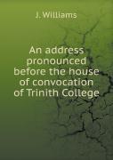 An Address Pronounced Before The House Of Convocation Of Trinith College