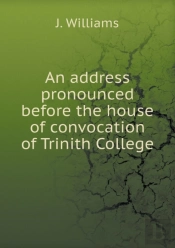 An Address Pronounced Before The House Of Convocation Of Trinith College