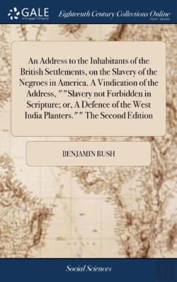 Bertrand.pt - An Address To The Inhabitants Of The British Settlements, On The Slavery Of The Negroes In America. A Vindication Of The Address, Slavery Not Forbidden In Scripture; Or, A Defence Of The West India Pl