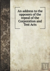An Address To The Opposers Of The Repeal Of The Corporation And Test Acts