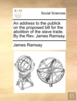 Bertrand.pt - An Address To The Publick On The Proposed Bill For The Abolition Of The Slave Trade. By The Rev. James Ramsay.