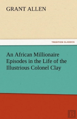Bertrand.pt - An African Millionaire Episodes In The Life Of The Illustrious Colonel Clay